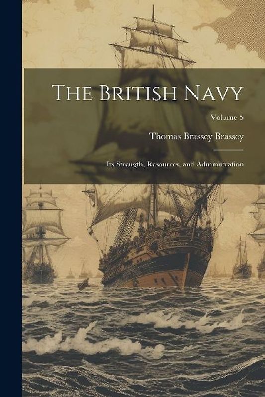 The British Navy: Its Strength, Resources, and Administration; Volume 5