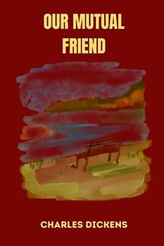OUR MUTUAL FRIEND by charles dickens