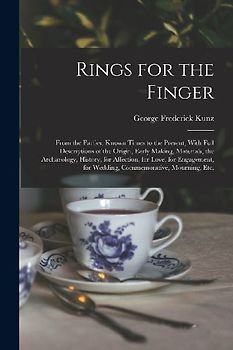 Rings for the Finger: From the Earliest Known Times to the Present, With Full Descriptions of the Origin, Early Making, Materials, the Archa