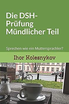 Die DSH-Prüfung: Mündlicher Teil: Sprechen wie ein Muttersprachler? (1, Band 2)