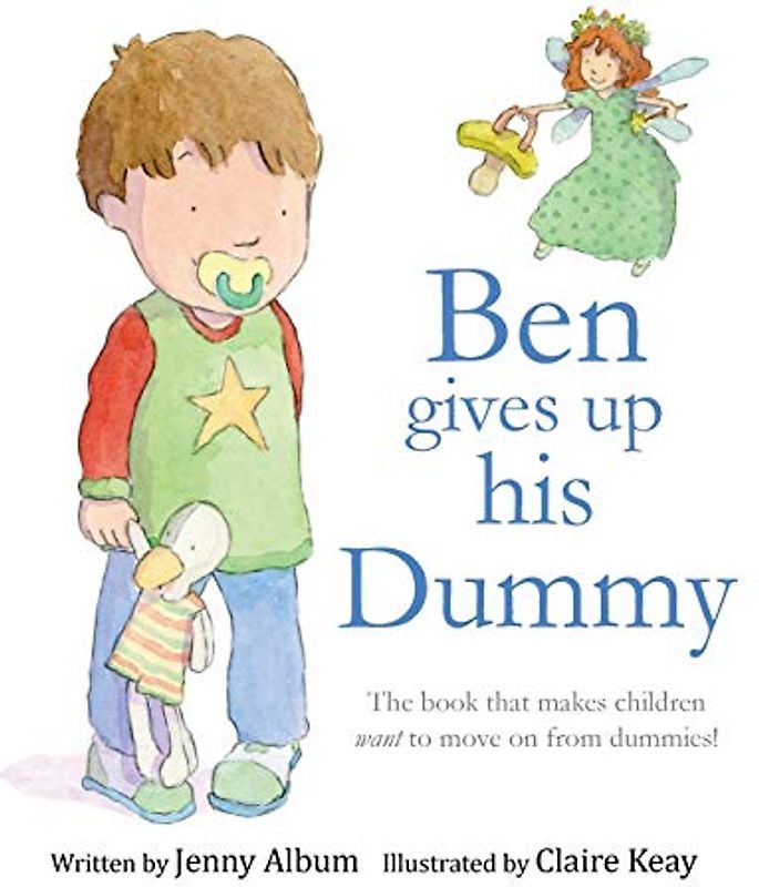 Ben Gives Up His Dummy: The book that makes children want to move on from dummies! (Featuring the 'Dummy Fairy')