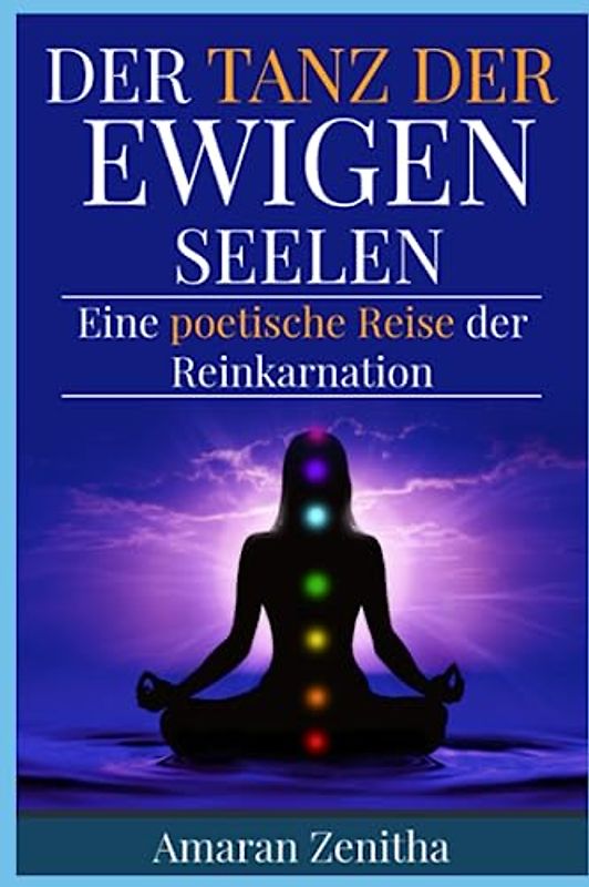 Der Tanz der Ewigen Seelen: Eine poetische Reise der Reinkarnation: Ein kosmischer Tanz: Spiritualität, Reinkarnation und die ewige Reise der Seele