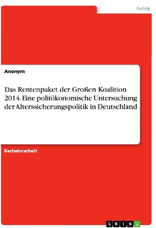 Das Rentenpaket der Großen Koalition 2014. Eine politökonomische Untersuchung der Alterssicherungspolitik in Deutschland