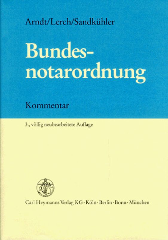 Bundesnotarordnung. Vom 24. Februar 1961 unter Berücksichtigung des Ersten Gesetzes zur Änderung der Bundesnotarordnung vom 7. August 1981 und des Zweiten Gesetzes zur Änderung der Bundesnotarordnung vom 29.1.1991. Kommentar