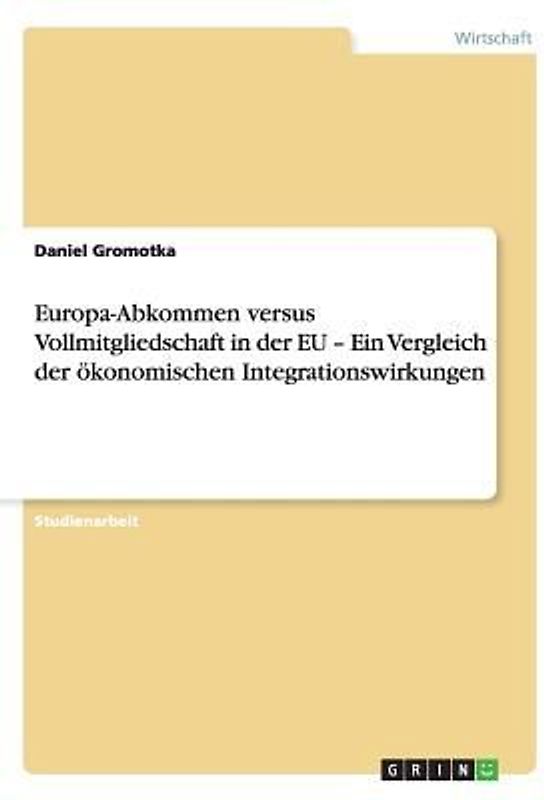 Europa-Abkommen versus Vollmitgliedschaft in der EU - Ein Vergleich der ökonomischen Integrationswirkungen