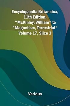 Encyclopaedia Britannica, 11th Edition, "McKinley, William" to "Magnetism, Terrestrial" Volume 17, Slice 3