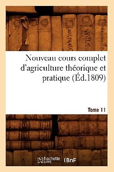 Nouveau Cours Complet d'Agriculture Théorique Et Pratique. Tome 11 (Éd.1809)
