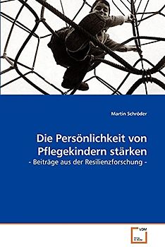 Die Persönlichkeit von Pflegekindern stärken: - Beiträge aus der Resilienzforschung -