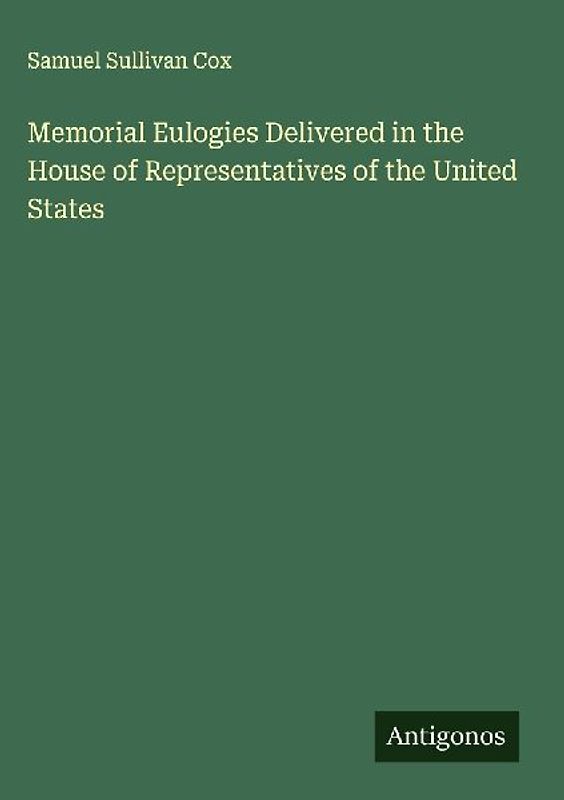 Memorial Eulogies Delivered in the House of Representatives of the United States