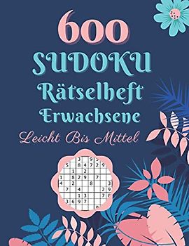 600 Sudoku Rätselheft Erwachsene Leicht Bis Mittel: Denksport Spiele Rätselbuch Für Erwachsene