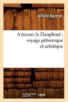 A Travers Le Dauphiné Voyage Pittoresque Et Artistique