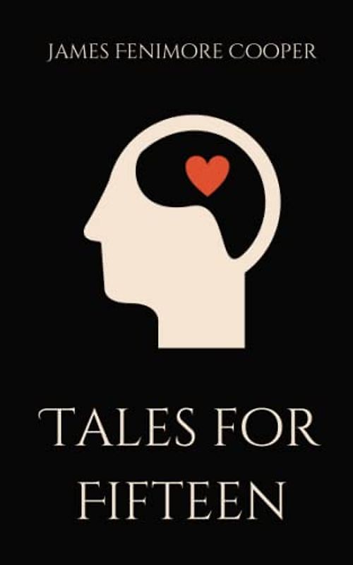 Tales for Fifteen: or, Imagination and Heart: A Short Story Collection For Girls (Annotated)
