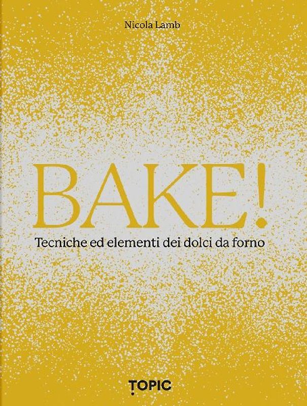 Bake! Tecniche ed elementi dei dolci da forno