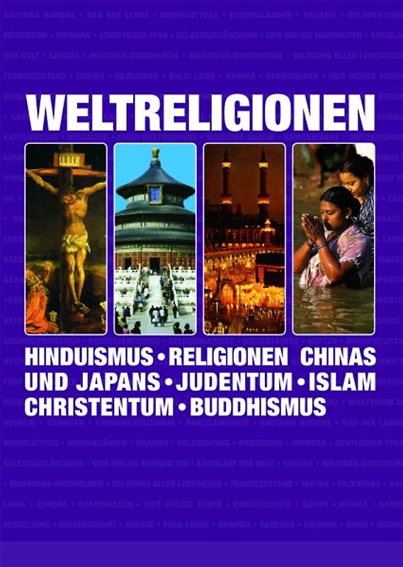 Weltreligionen. Hinduismus - Religionen Chinas und Japans - Judentum - Islam - Christentum - Buddhismus