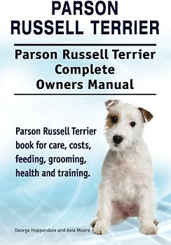 Parson Russell Terrier. Parson Russell Terrier Complete Owners Manual. Parson Russell Terrier book for care, costs, feeding, grooming, health and training.