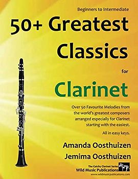 50+ Greatest Classics for Clarinet: instantly recognisable tunes by the world's greatest composers arranged especially for the clarinet, starting with the easiest (The Catchy Clarinet)
