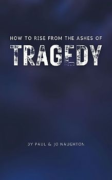 How To Rise From The Ashes of Tragedy