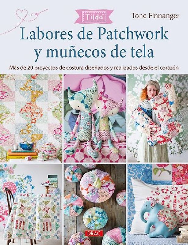 Labores de patchwork y muñecos de tela Tilda : más de 20 proyectos de costura diseñados y realizados desde el corazón
