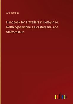 Handbook for Travellers in Derbyshire, Notthinghamshire, Leicestershire, and Staffordshire