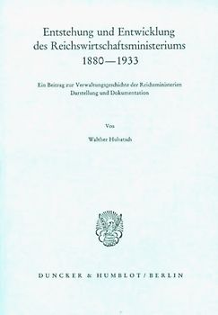Entstehung und Entwicklung des Reichswirtschaftsministeriums 1880–1933.