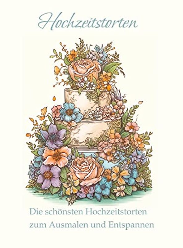 Hochzeitstorten - Ein Malbuch für Erwachsene: Die schönsten Hochzeitstorten zum Ausmalen und Entspannen