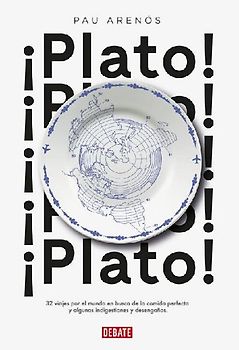 ¡Plato! : 32 viajes por el mundo en busca de la comida perfecta y algunas indigestiones y desengaños