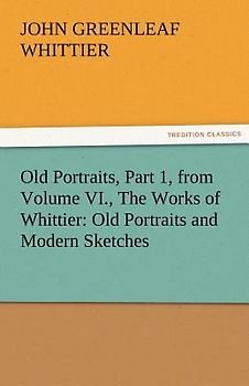 Old Portraits, Part 1, from Volume VI., The Works of Whittier: Old Portraits and Modern Sketches
