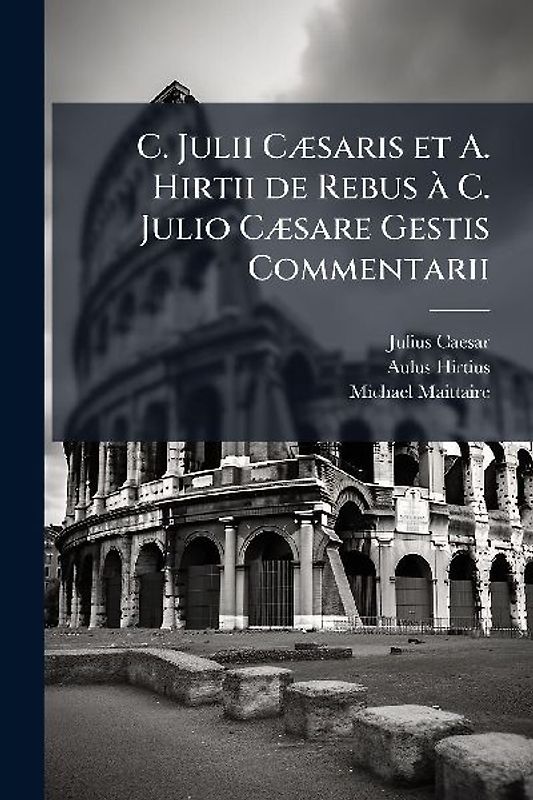 C. Julii CÃ]saris et A. Hirtii de Rebus Ã C. Julio CÃ]sare Gestis Commentarii