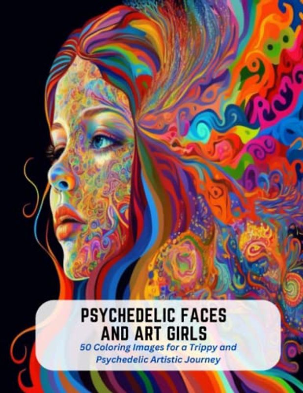 Psychedelic Faces and Art Girls: 50 Coloring Images for a Trippy and Psychedelic Artistic Journey