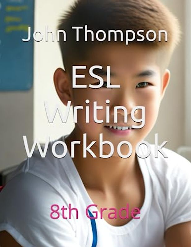 ESL Writing Workbook: 8th Grade (Resource Material for English as a Second Language)