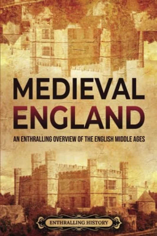 Medieval England: An Enthralling Overview of the English Middle Ages (The Story of England)