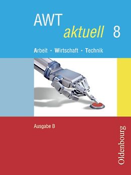 AWT aktuell - Arbeit - Wirtschaft - Technik - Ausgabe B für Mittelschulen in Bayern - Band 8