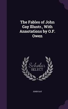 The Fables of John Gay Illustr., With Annotations by O.F. Owen