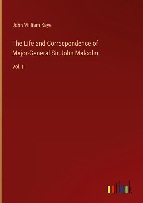 The Life and Correspondence of Major-General Sir John Malcolm
