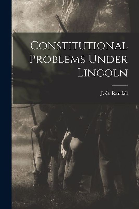 Constitutional Problems Under Lincoln