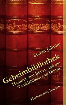 Geheimbibliothek. Heinrich von Bünau und die Teufelsbibeln von Dikrin