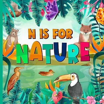 N is For Nature: A to Z Alphabet Book of Nature for Children | ABCs of Nature Book About Natural World For Toddlers, Kids, Boys and Girls (Super Fun ABCs Of)