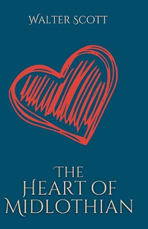 The Heart of Midlothian: A Historical Romance Fiction Tale - The Waverly Novels (Annotated)