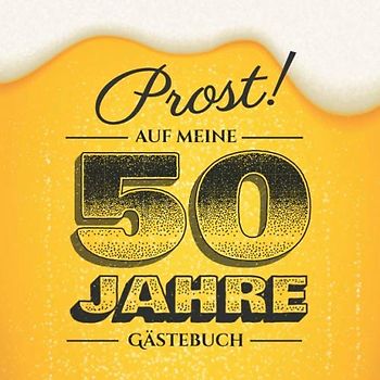 Prost auf meine 50 Jahre: Gästebuch zum 50.Geburtstag für Männer - 50 Jahre - Lustiges Geschenk & Bier Deko - Buch für Glückwünsche und Fotos der Gäste