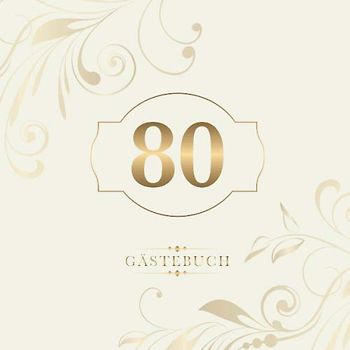 80 Gästebuch: Zur Feier des 80. Geburtstags | Als liebevolle Geschenkidee von Freunden und Verwandten | Dem Geburtstagskind die liebsten Glückwünsche | Für 60 Einträge | Gold auf Elfenbein