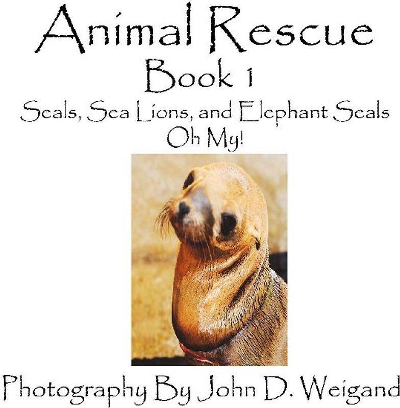 Animal Rescue, Book 1, Seals, Sea Lions And Elephant Seals, Oh My!