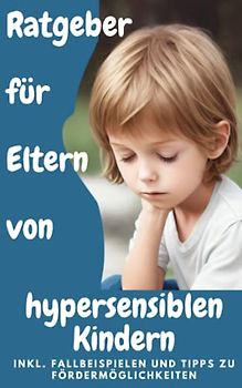 Hypersensibilität bei Kindern: Der Ratgeber für Eltern mit besonderen Kindern