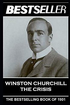 Winston Churchill - The Crisis: The Bestseller of 1901 (The Bestseller of History, Band 8)