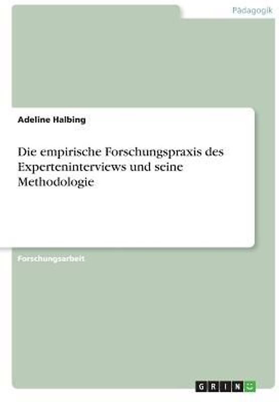Die empirische Forschungspraxis des Experteninterviews und seine Methodologie