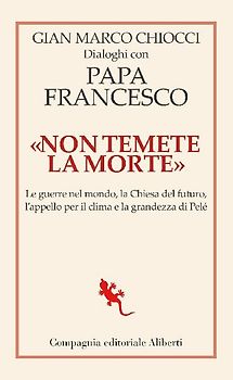 'Non temete la morte'. Dialoghi con papa Francesco. Le guerre nel mondo, la Chiesa del futuro, l'appello per il clima e la grandezza di Pelé
