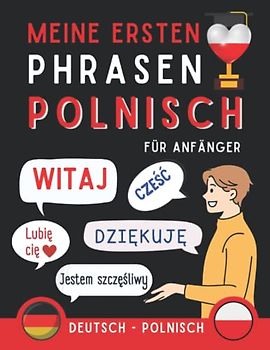 Meine ersten Phrasen polnisch: Lernen Sie 100 am häufigsten verwendete Sätze in der polnischen Sprache, Zweisprachiges Buch Deutsch-Polnisch, ... Anfänger, Polnisch für Erwachsene und Kinder