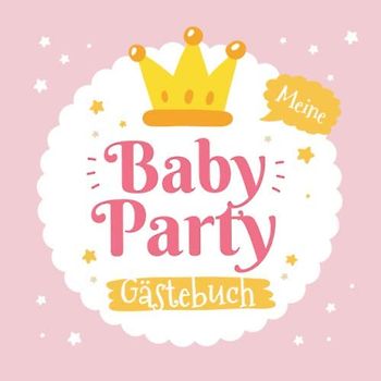Meine Babyparty - Gästebuch: Geschenk für die Babyparty | Kleine Prinzessin | Rosa Babyshower Deko für Mädchen | Mit kreativen Fragen und Platz für Wünsche, Zeichnungen und Fotos