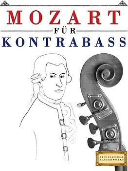 Mozart für Kontrabass: 10 Leichte Stücke für Kontrabass Anfänger Buch