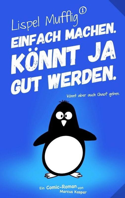 Lispel Mufflig: Einfach machen. Könnt ja gut werden.
