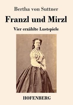 Franzl und Mirzl: Vier erzählte Lustspiele